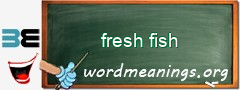 WordMeaning blackboard for fresh fish